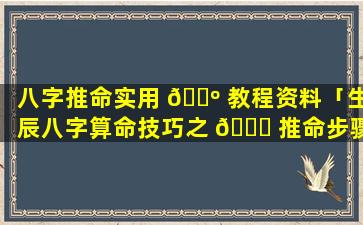 八字推命实用 🌺 教程资料「生辰八字算命技巧之 🐋 推命步骤」